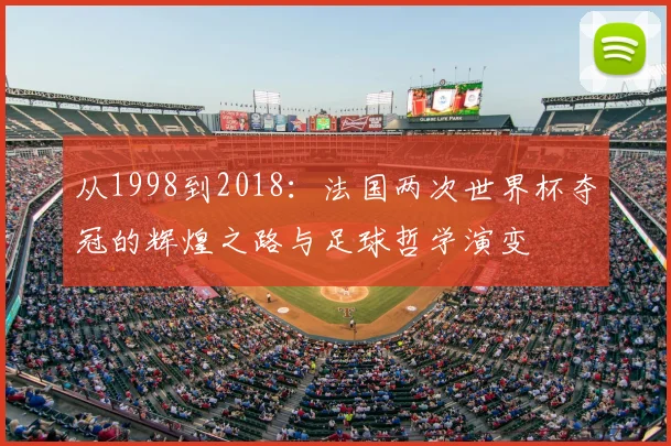 从1998到2018:法国两次世界杯夺冠的辉煌之路与足球哲学演变