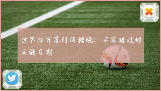 世界杯开幕时间揭晓：不容错过的关键日期
